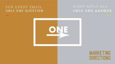 For every email only one question. Every reply has only one answer. ONE - marketing directions